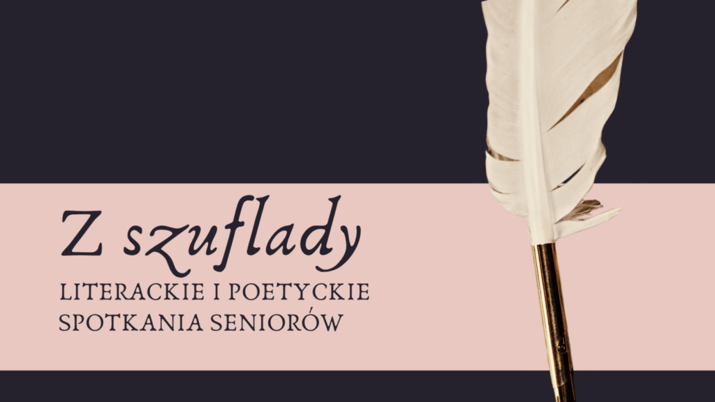 Zapraszamy na podsumowanie projektu „Z szuflady – literackie i poetyckie spotkania seniorów”