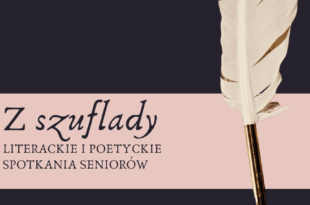 Zapraszamy na podsumowanie projektu „Z szuflady – literackie i poetyckie spotkania seniorów”
