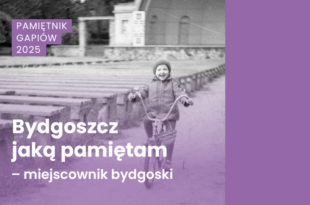 „Pamiętnik gapiów. Bydgoszcz, jaką pamiętam” – edycja 5.: „Miejscownik bydgoski”