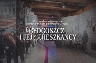 Oprowadzanie tematyczne z przewodnikiem po wystawie „Węzły” – Bydgoszcz i jej mieszkańcy