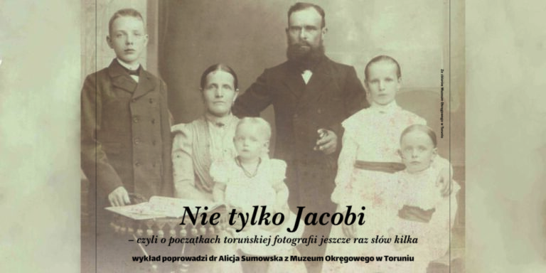 Spotkanie z cyklu „Tajemnice Toruńskich Historii” – „Nie tylko Jacobi – czyli o początkach toruńskiej fotografii jeszcze raz słów kilka”