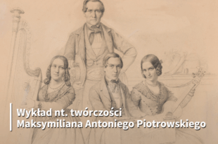 Rysunek w twórczości Maksymiliana Antoniego Piotrowskiego – zapisy rzeczywistości, wizji  i emocji – wykład dr Barbary Chojnackiej