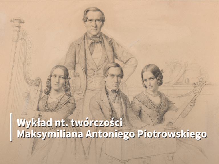 Rysunek w twórczości Maksymiliana Antoniego Piotrowskiego – zapisy rzeczywistości, wizji  i emocji – wykład dr Barbary Chojnackiej