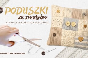 Poduszki ze swetrów – zimowy upcykling tekstyliów. Warsztaty recyklingowe.