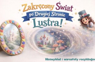 Zakręcony świat po drugiej stronie lustra Miniwykład i warsztaty recyklingowe!