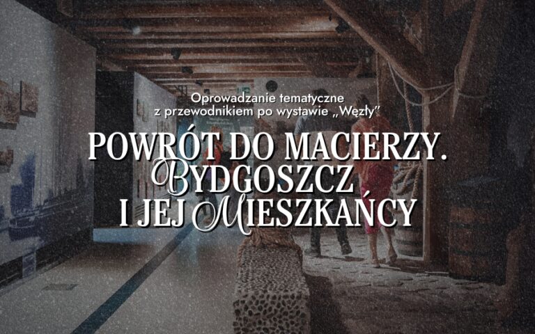 Oprowadzanie tematyczne z przewodnikiem po wystawie „Węzły” – Powrót do macierzy. Bydgoszcz i jej mieszkańcy