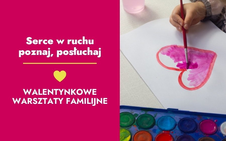 Walentynkowe warsztaty familijne: serce w ruchu – poznaj, posłuchaj