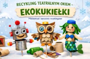 Recykling teatralnym okiem – ekokukiełki. Miniwykład i warsztaty recyklingowe