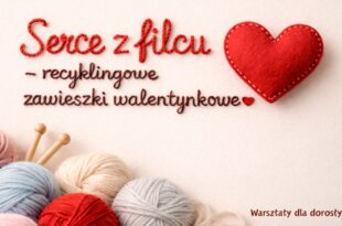 Serce z filcu – recyklingowe zawieszki walentynkowe. Warsztaty dla dorosłych