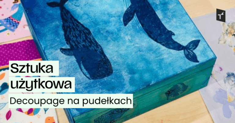 Sztuka użytkowa: Decoupage na pudełkach
