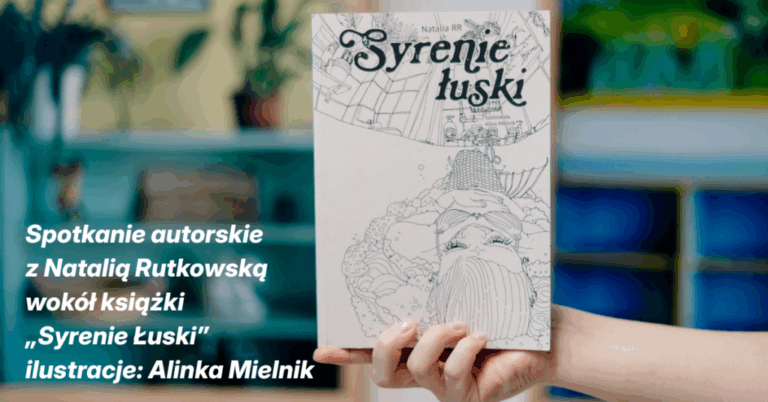 Spotkanie autorskie z Natalią Rutkowską wokół książki „Syrenie Łuski”, ilustracje: Alinka Mielnik