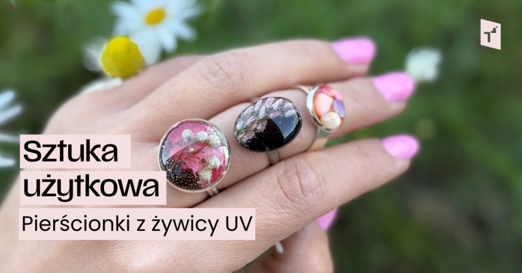 Sztuka użytkowa: Pierścionki z żywicy UV