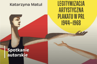 "Legitymizacja artystyczna plakatu w PRL 1944-1968" - spotkanie autorskie Katarzyny Matul
