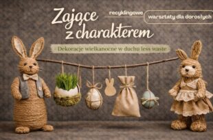 Zające z charakterem – dekoracje wielkanocne w duchu less waste. Warsztaty recyklingowe dla dorosłych