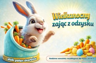 Wielkanocny zając z odzysku – słoik pełen skarbów! Rodzinne warsztaty recyklingowe dla dzieci od 5 lat