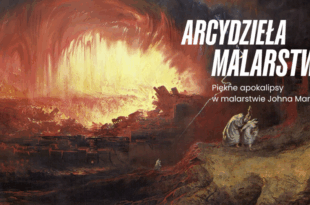 Arcydzieła malarstwa: Piękne apokalipsy w malarstwie Johna Martina
