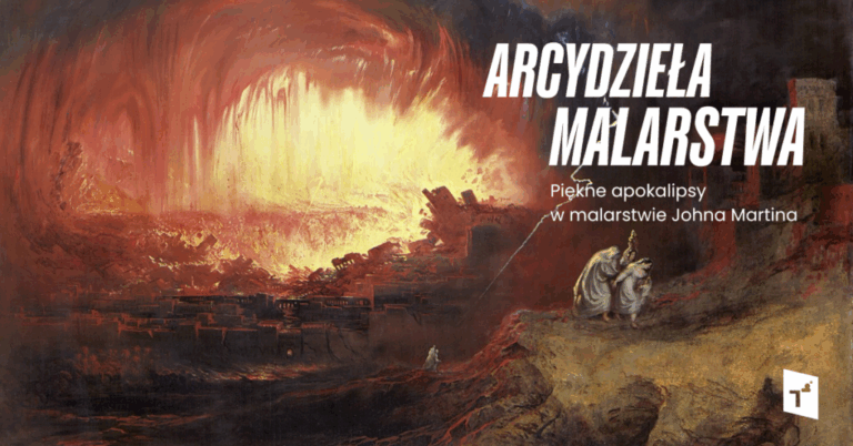 Arcydzieła malarstwa: Piękne apokalipsy w malarstwie Johna Martina