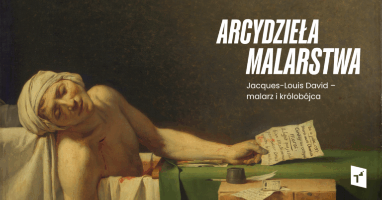Arcydzieła Malarstwa: Jacques-Louis David – malarz i królobójca