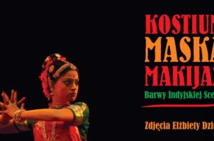 KOSTIUM, MASKA, MAKIJAŻ – Barwy Indyjskiej Sceny. Zdjęcia Elżbiety Dziuk