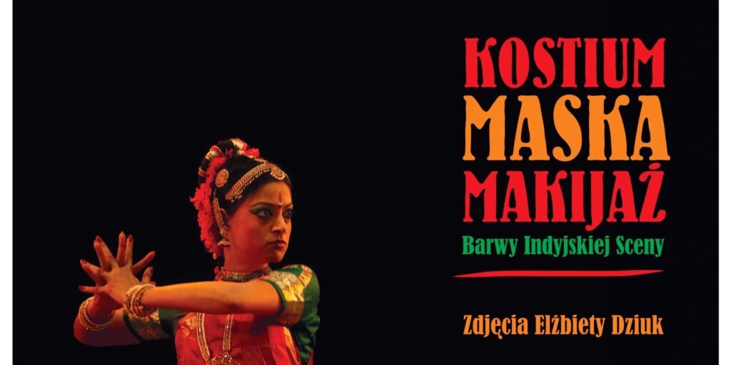 KOSTIUM, MASKA, MAKIJAŻ – Barwy Indyjskiej Sceny. Zdjęcia Elżbiety Dziuk -wernisaż