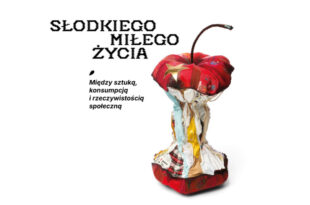 WYSTAWA / Słodkiego, miłego życia. Między sztuką, konsumpcją i rzeczywistością społeczną