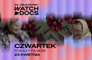 24. Objazdowy Festiwal Filmowy WATCH DOCS. Prawa człowieka w filmie | DZIEŃ 3