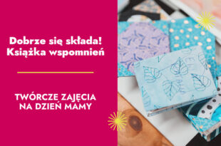Dobrze się składa! Książka wspomnień. Twórcze zajęcia na dzień Mamy.