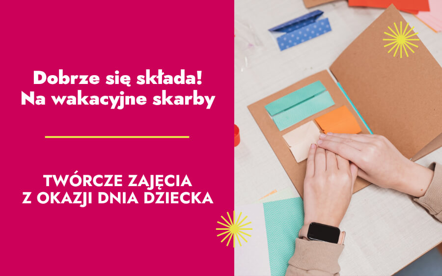 Dobrze się składa! Na wakacyjne skarby. Twórcze zajęcia z okazji dnia Dziecka