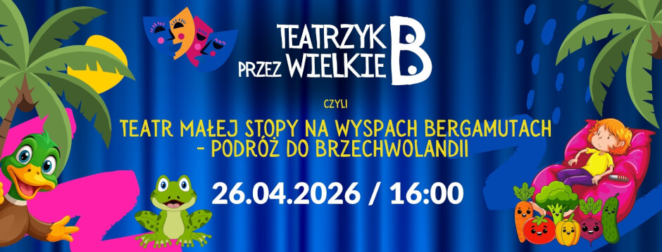 „TEATRZYK PRZEZ WIELKIE B” czyli „Teatr Małej Stopy na Wyspach Bergamutach – Podróż do Brzechwolandii”
