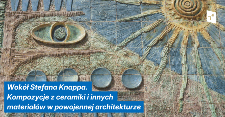 Wokół Stefana Knappa. Kompozycje z ceramiki i innych materiałów w powojennej architekturze