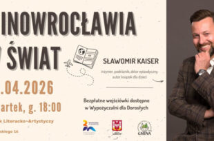 Z Inowrocławia w świat – spotkanie ze Sławomirem Kaiserem