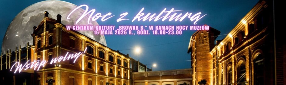 Browar B. nocą – wydarzenia w Centrum Kultury „Browar B.” w ramach Nocy Muzeów