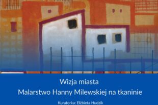 Wizja miasta. Malarstwo Hanny Milewskiej na tkaninie