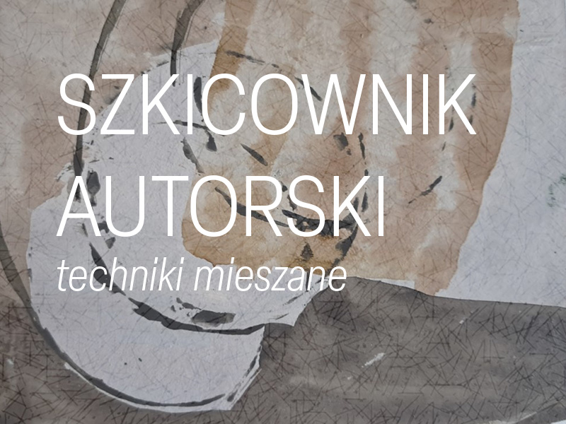 SZKICOWNIK AUTORSKI - techniki mieszane