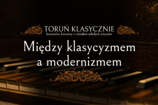 TORUŃ KLASYCZNIE | MIĘDZY KLASYCYZMEM A MODERNIZMEM