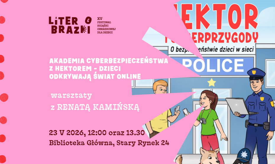 „Akademia Cyberbezpieczeństwa z Hektorem - dzieci odkrywają świat online – warsztaty z Renatą Kamińską w ramach festiwalu LiterObrazki!
