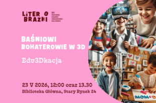 Festiwal LiterObrazki: Baśniowi bohaterowie w 3D – warsztaty Edu3Dkacja