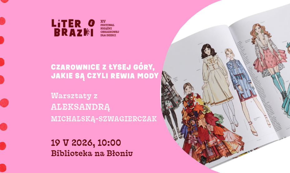 „Czarownice z Łysej Góry, jakie są czyli rewia mody” – warsztaty z Aleksandrą Michalską-Szwagierczak w ramach festiwalu LiterObrazki!