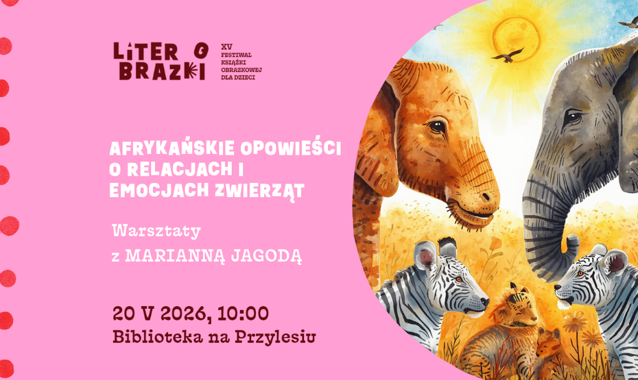 „Afrykańskie opowieści o relacjach i emocjach zwierząt” – Warsztaty z Marianną Jagodą w ramach festiwalu LiterObrazki!