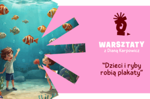 „Dzieci i ryby robią plakaty” – warsztaty z plakatu zaangażowanego dla dzieci z Dianą Karpowicz