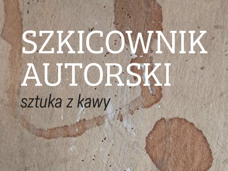 SZKICOWNIK AUTORSKI – sztuka z kawy