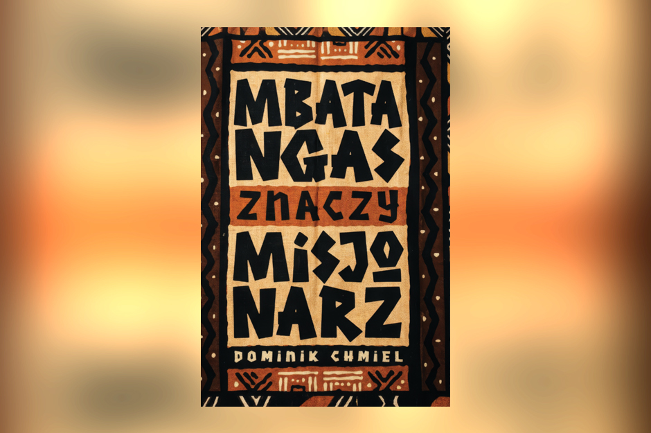 Literacka misja do Afryki: Dominik Chmiel – Mbatangas znaczy misjonarz