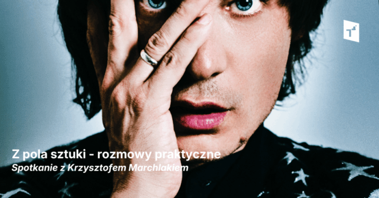 Z pola sztuki / rozmowy praktyczne: spotkanie z Krzysztofem Marchlakiem