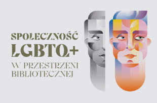 Społeczność LGBTQ+ w przestrzeni bibliotecznej. Wspieranie inkluzywności i różnorodności jako nowy obszar działalności bibliotek.