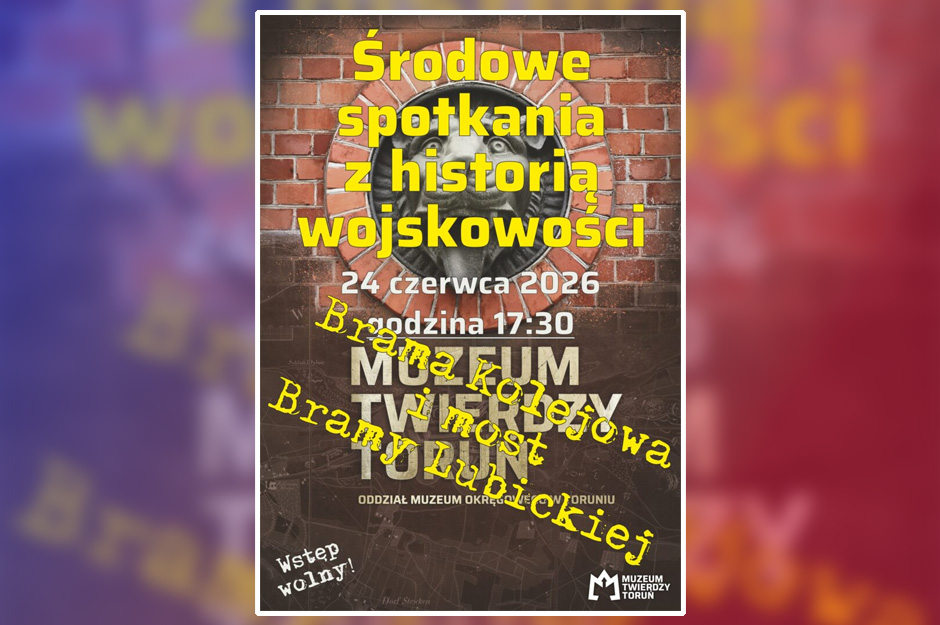 Środowe spotkania z historią wojskowości – Brama Kolejowa i most Bramy Lubickiej