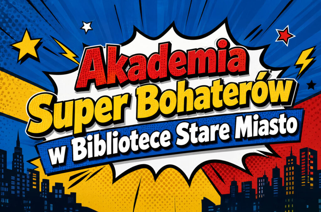 Akademia Super Bohaterów. Zajęcia wakacyjne w Bibliotece Stare Miasto