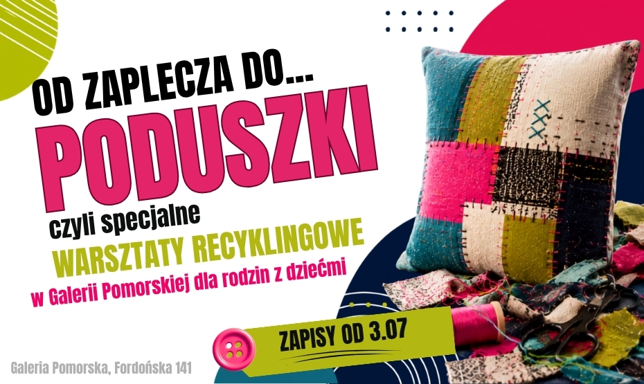 Od zaplecza do... poduszki! Specjalne warsztaty recyklingowe w Galerii Pomorskiej dla rodzin z dziećmi