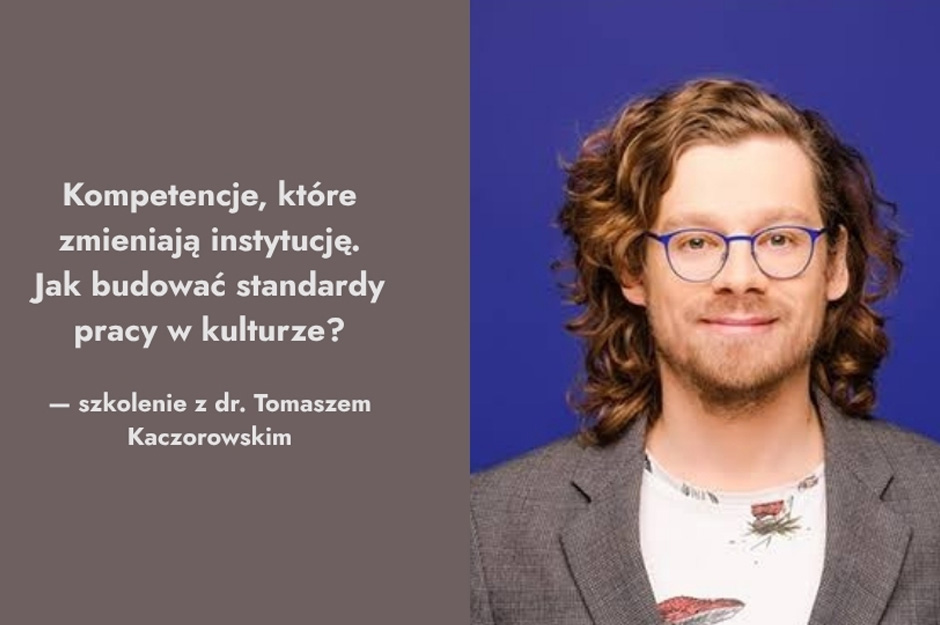 Kompetencje, które zmieniają instytucję. Jak budować standardy pracy w kulturze? — szkolenie z dr. Tomaszem Kaczorowskim
