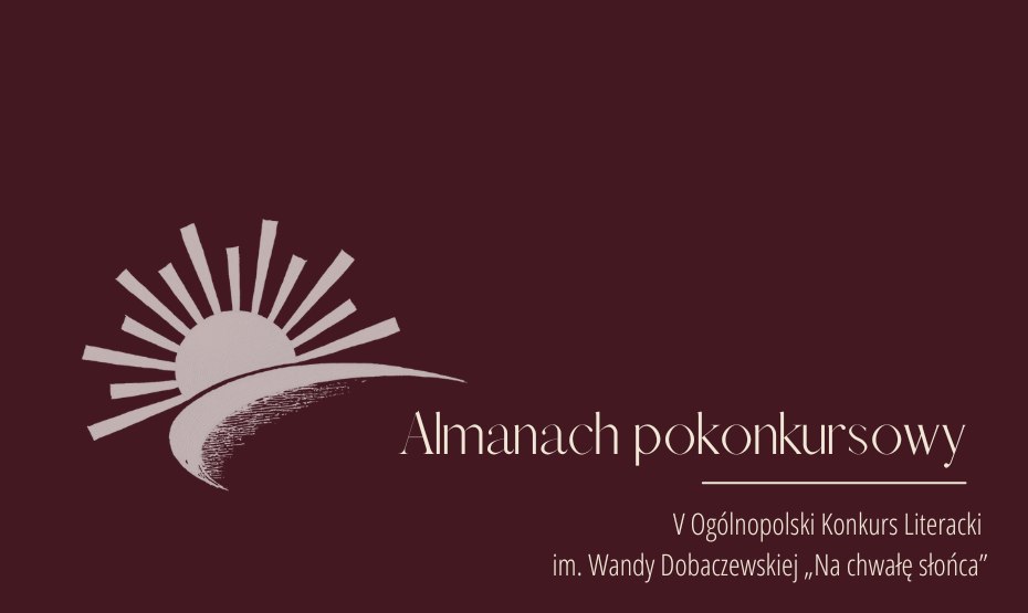 Almanach pokonkursowy V Ogólnopolskiego Konkursu Literackiego im. Wandy Dobaczewskiej „Na chwałę słońca”
