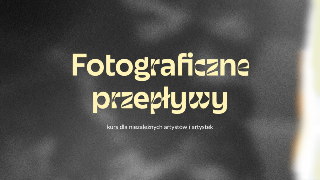 Fotograficzne przepływy | kurs dla niezależnych artystów i artystek